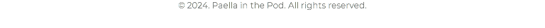 © 2024. Paella in the Pod. All rights reserved.